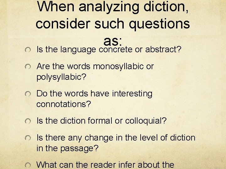 When analyzing diction, consider such questions as: Is the language concrete or abstract? Are