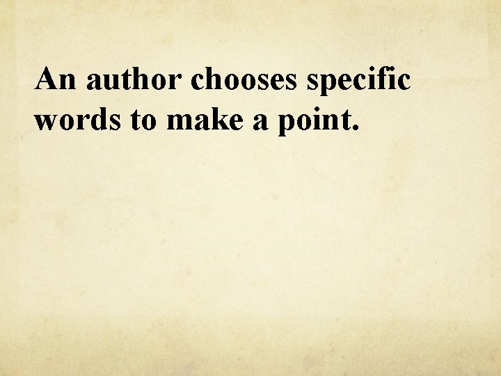 An author chooses specific words to make a point. 