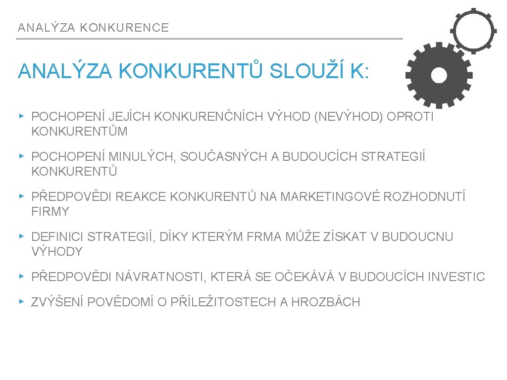 ANALÝZA KONKURENCE ANALÝZA KONKURENTŮ SLOUŽÍ K: ▸ POCHOPENÍ JEJÍCH KONKURENČNÍCH VÝHOD (NEVÝHOD) OPROTI KONKURENTŮM