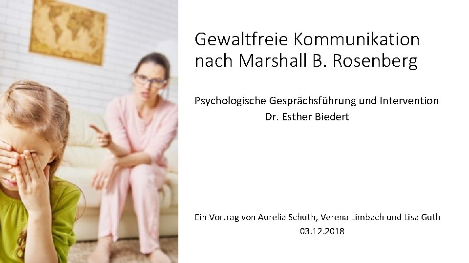 Gewaltfreie Kommunikation nach Marshall B. Rosenberg Psychologische Gesprächsführung und Intervention Dr. Esther Biedert Ein