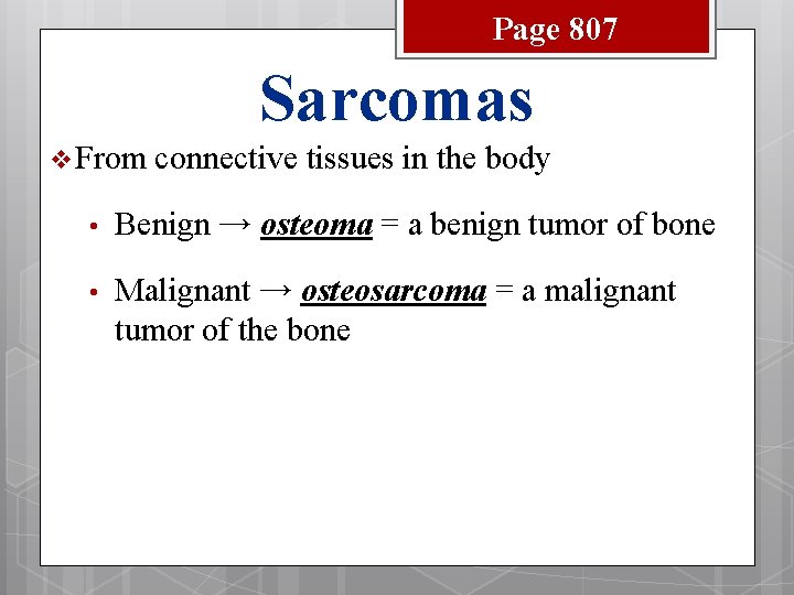 Page 807 Sarcomas v From connective tissues in the body • Benign → osteoma