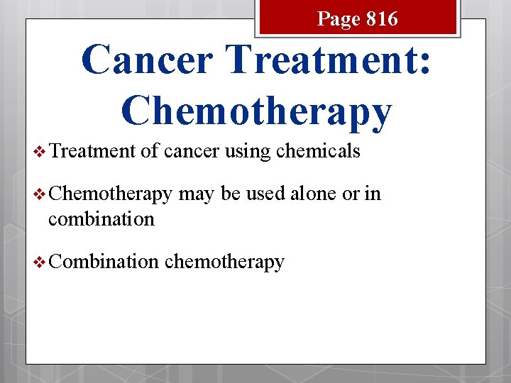 Page 816 Cancer Treatment: Chemotherapy v Treatment of cancer using chemicals v Chemotherapy may