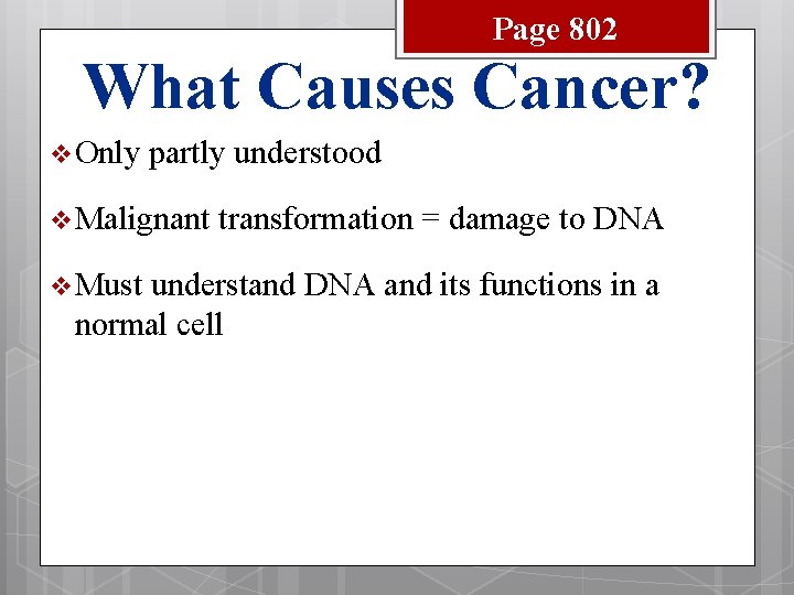 Page 802 What Causes Cancer? v Only partly understood v Malignant v Must transformation