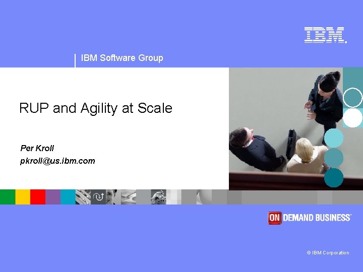 ® IBM Software Group RUP and Agility at Scale Per Kroll pkroll@us. ibm. com