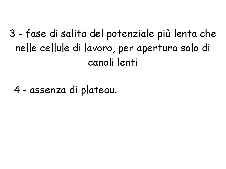 3 - fase di salita del potenziale più lenta che nelle cellule di lavoro,