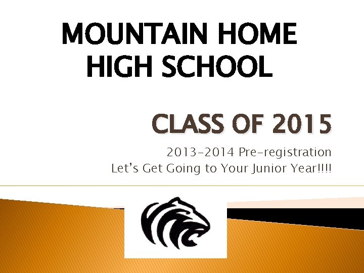 MOUNTAIN HOME HIGH SCHOOL CLASS OF 2015 2013 -2014 Pre-registration Let’s Get Going to