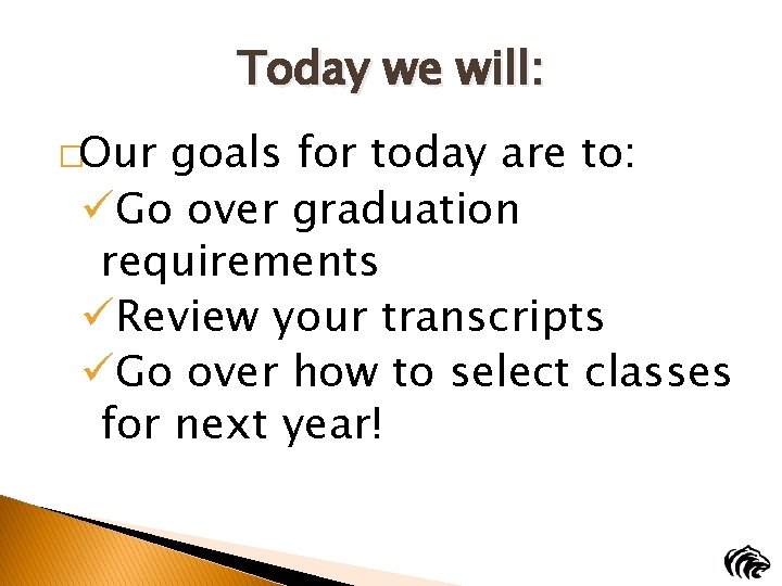Today we will: �Our goals for today are to: üGo over graduation requirements üReview