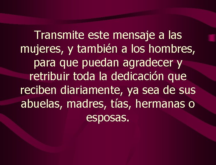 Transmite este mensaje a las mujeres, y también a los hombres, para que puedan