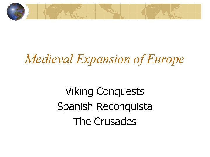 Medieval Expansion of Europe Viking Conquests Spanish Reconquista The Crusades 