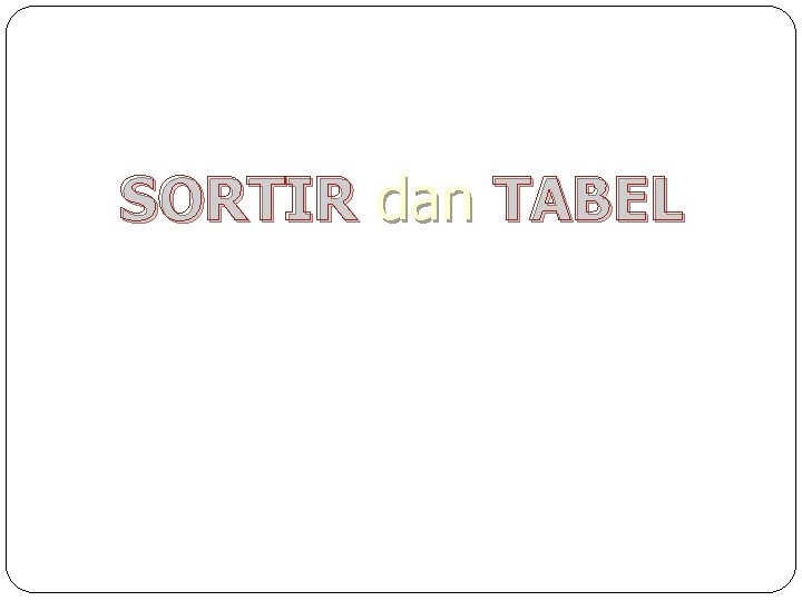 SORTIR dan TABEL 