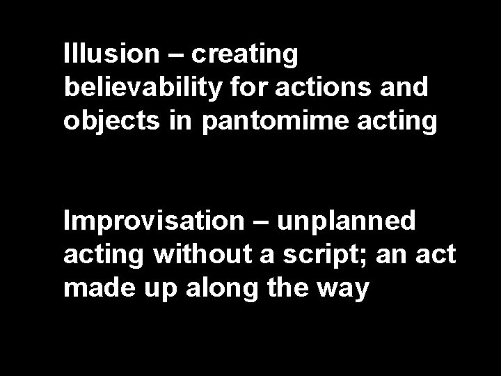 Illusion – creating believability for actions and objects in pantomime acting Improvisation – unplanned