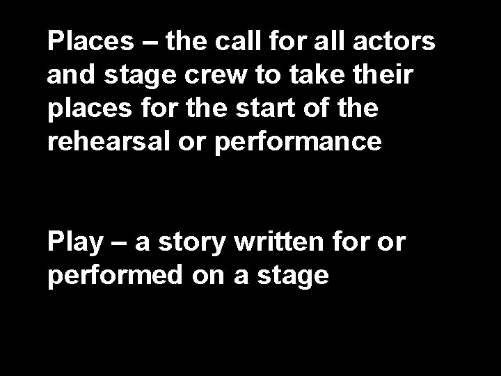 Places – the call for all actors and stage crew to take their places