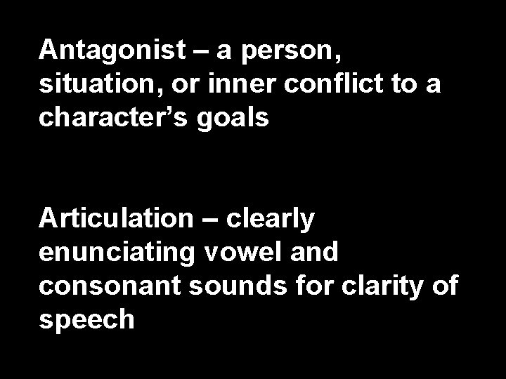 Antagonist – a person, situation, or inner conflict to a character’s goals Articulation –