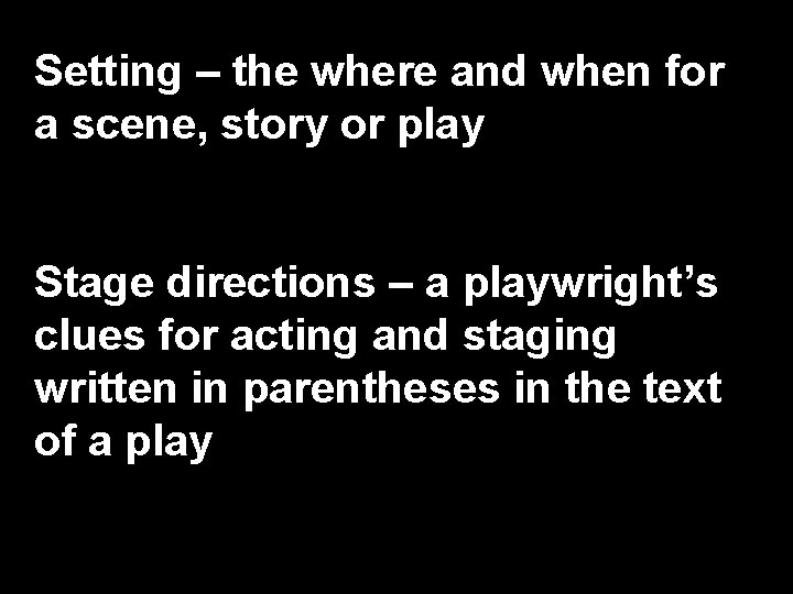 Setting – the where and when for a scene, story or play Stage directions