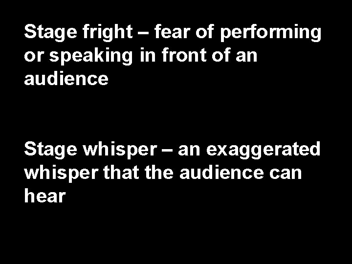 Stage fright – fear of performing or speaking in front of an audience Stage