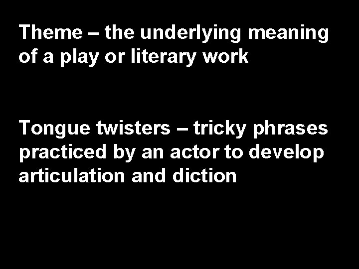 Theme – the underlying meaning of a play or literary work Tongue twisters –