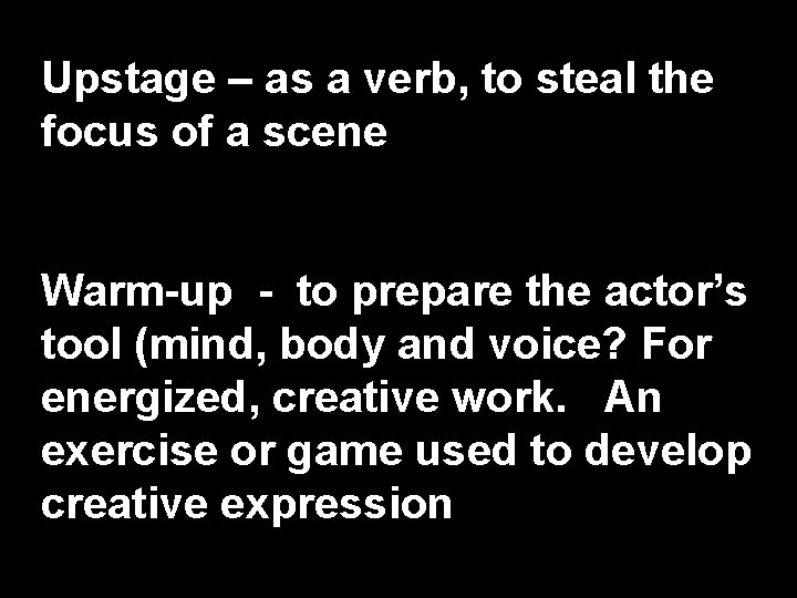 Upstage – as a verb, to steal the focus of a scene Warm-up -