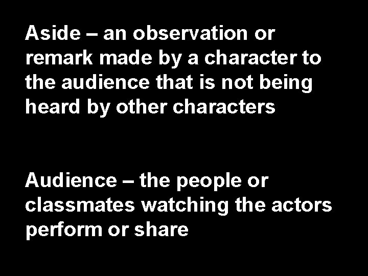 Aside – an observation or remark made by a character to the audience that