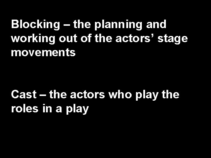 Blocking – the planning and working out of the actors’ stage movements Cast –