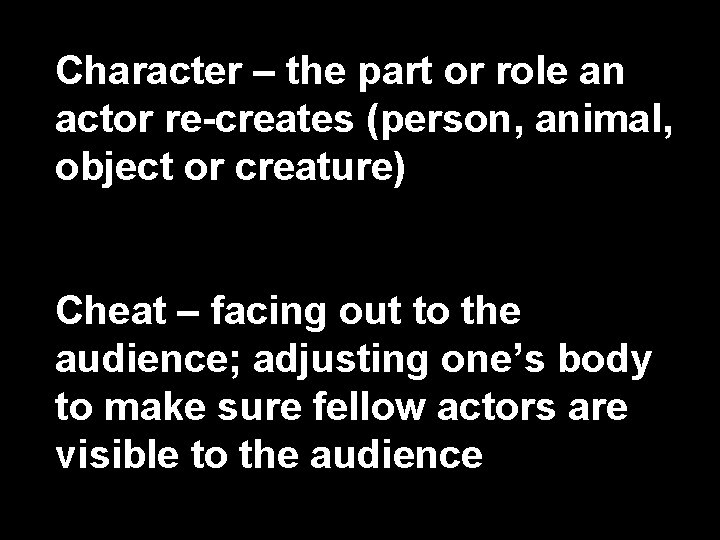 Character – the part or role an actor re-creates (person, animal, object or creature)