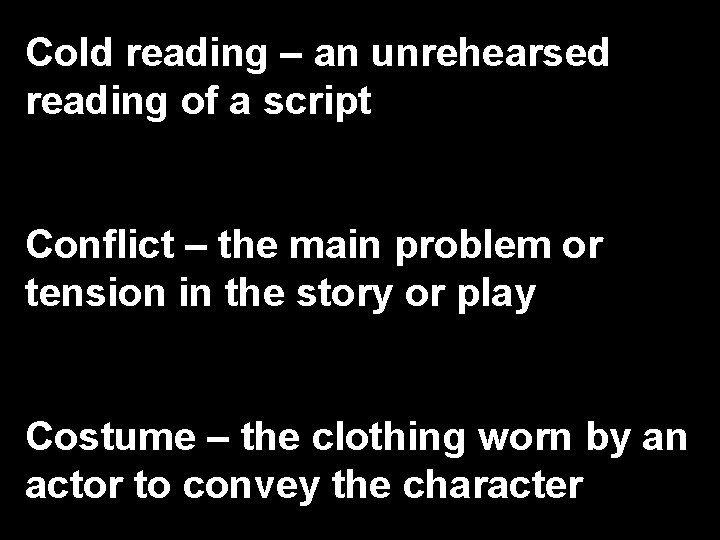 Cold reading – an unrehearsed reading of a script Conflict – the main problem