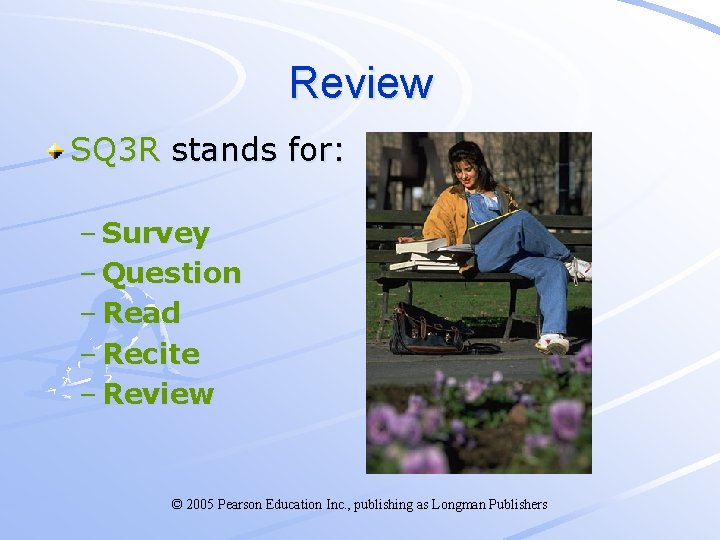 Review SQ 3 R stands for: – Survey – Question – Read – Recite