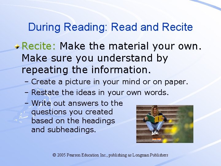During Reading: Read and Recite: Make the material your own. Make sure you understand