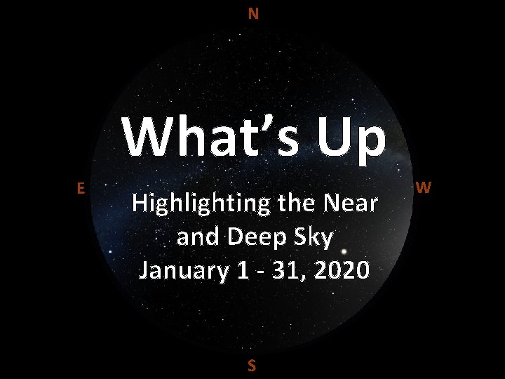 N What’s Up E Highlighting the Near and Deep Sky January 1 - 31,