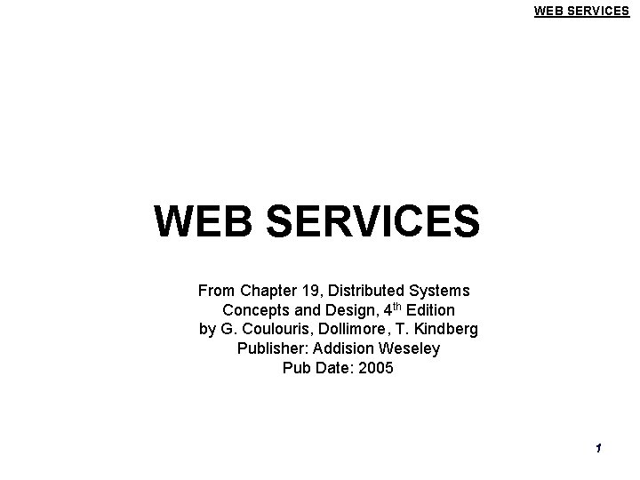 WEB SERVICES From Chapter 19, Distributed Systems Concepts and Design, 4 th Edition by