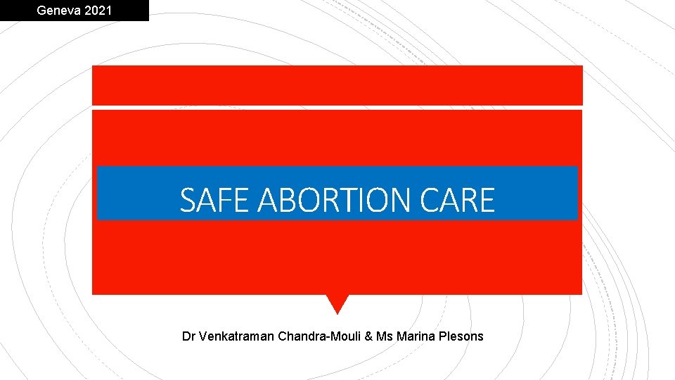 Geneva 2021 SAFE ABORTION CARE Dr Venkatraman Chandra-Mouli & Ms Marina Plesons 