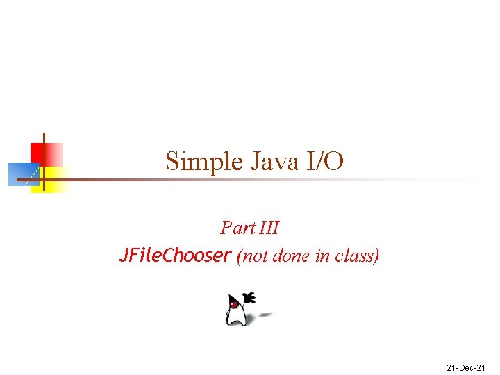 Simple Java I/O Part III JFile. Chooser (not done in class) 21 -Dec-21 