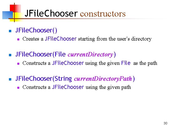 JFile. Chooser constructors n JFile. Chooser() n n JFile. Chooser(File current. Directory) n n