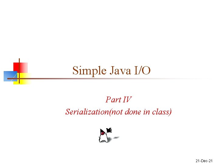 Simple Java I/O Part IV Serialization(not done in class) 21 -Dec-21 