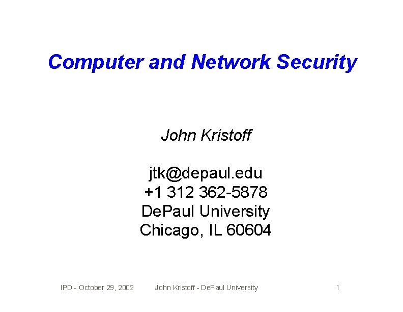Computer and Network Security John Kristoff jtk@depaul. edu +1 312 362 -5878 De. Paul