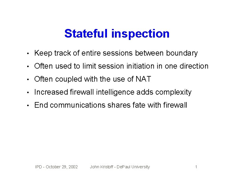 Stateful inspection • Keep track of entire sessions between boundary • Often used to