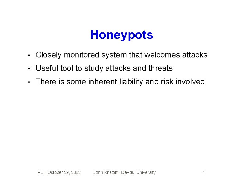 Honeypots • Closely monitored system that welcomes attacks • Useful tool to study attacks