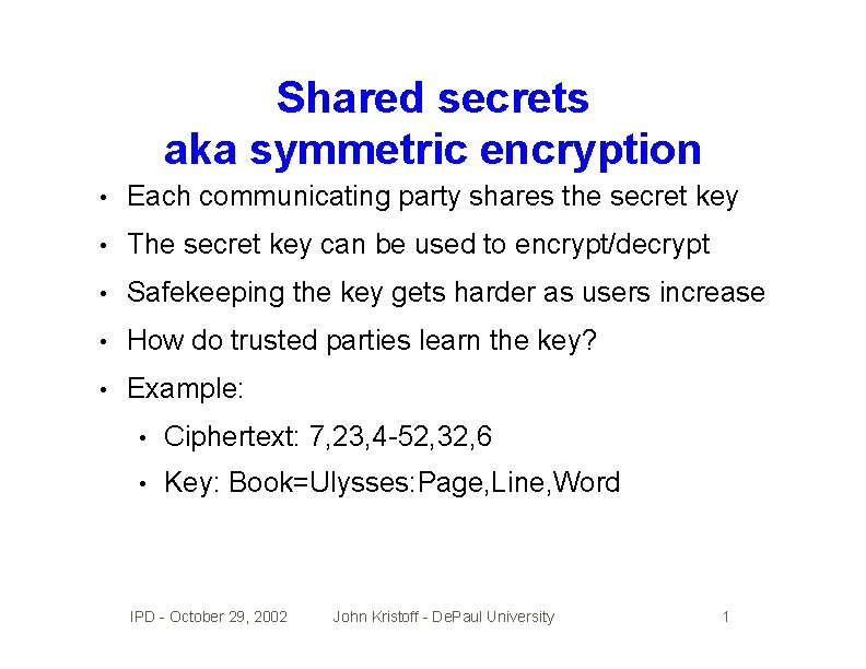 Shared secrets aka symmetric encryption • Each communicating party shares the secret key •