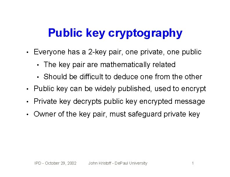 Public key cryptography • Everyone has a 2 -key pair, one private, one public