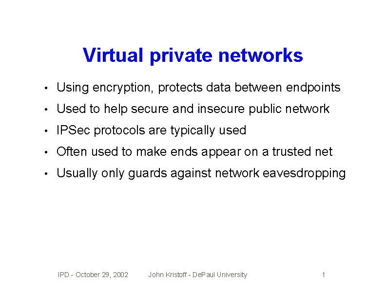 Virtual private networks • Using encryption, protects data between endpoints • Used to help