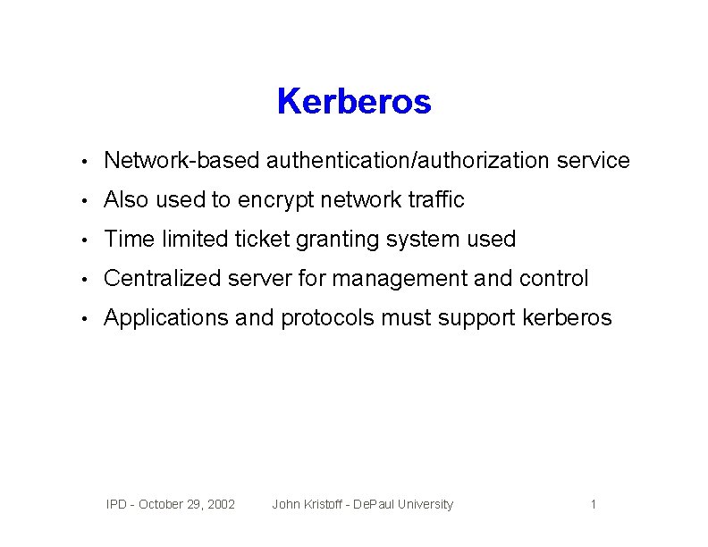 Kerberos • Network-based authentication/authorization service • Also used to encrypt network traffic • Time