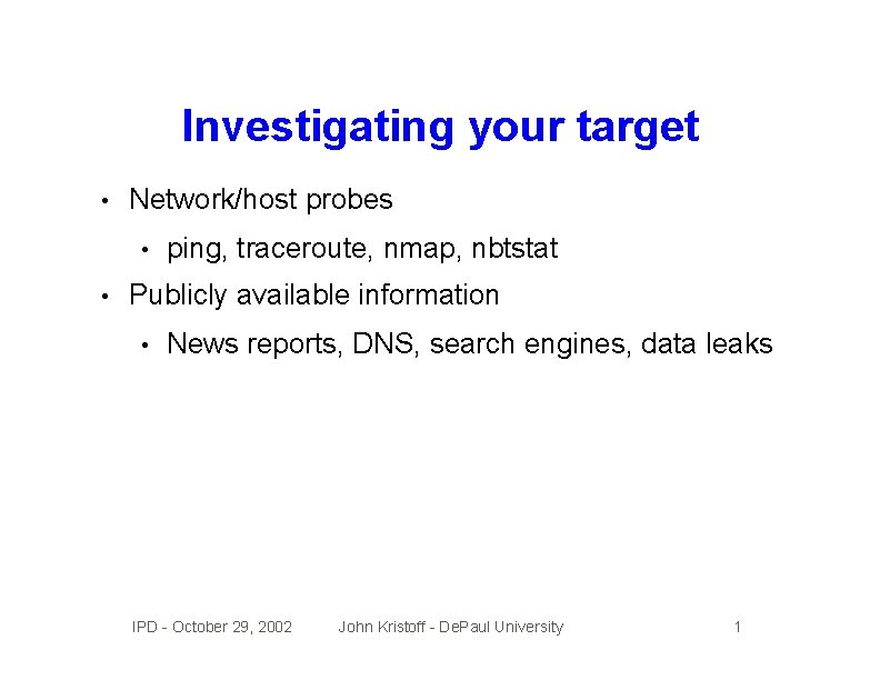 Investigating your target • Network/host probes • • ping, traceroute, nmap, nbtstat Publicly available