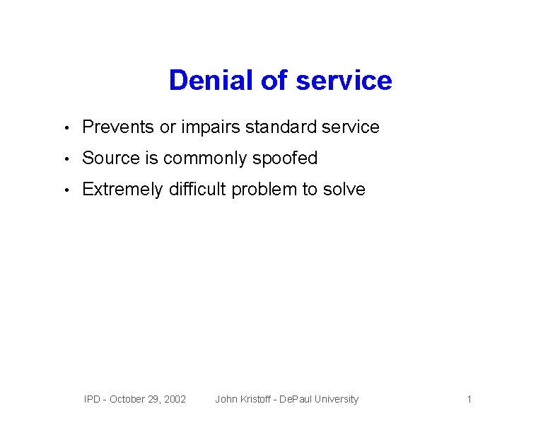 Denial of service • Prevents or impairs standard service • Source is commonly spoofed