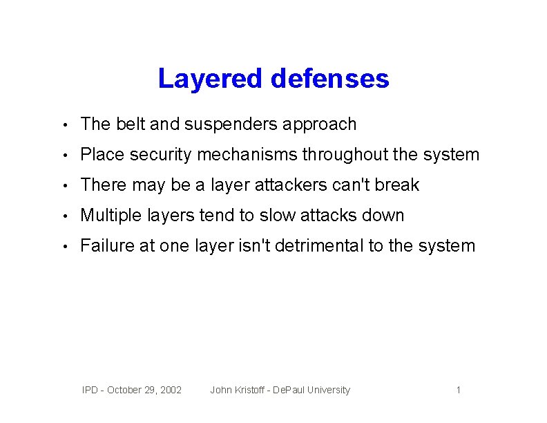 Layered defenses • The belt and suspenders approach • Place security mechanisms throughout the