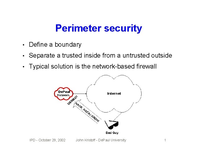 Perimeter security • Define a boundary • Separate a trusted inside from a untrusted