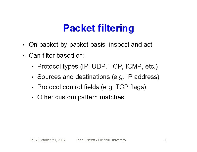 Packet filtering • On packet-by-packet basis, inspect and act • Can filter based on: