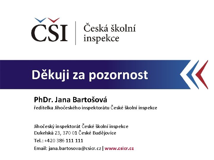 Děkuji za pozornost Ph. Dr. Jana Bartošová ředitelka Jihočeského inspektorátu České školní inspekce Jihočeský