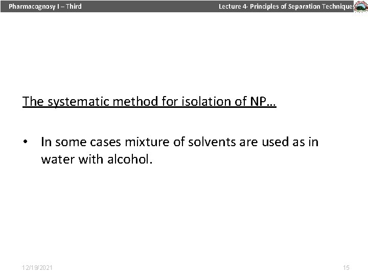 Pharmacognosy I – Third Lecture 4 - Principles of Separation Techniques The systematic method