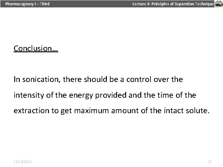 Pharmacognosy I – Third Lecture 4 - Principles of Separation Techniques Conclusion… In sonication,