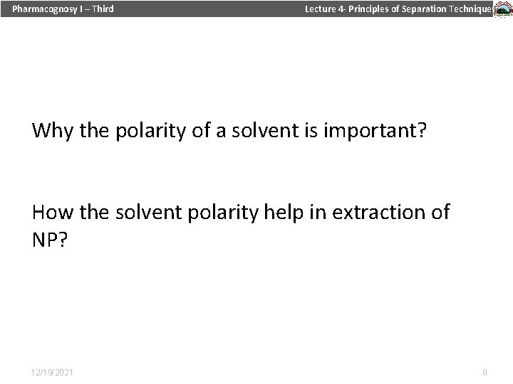 Pharmacognosy I – Third Lecture 4 - Principles of Separation Techniques Why the polarity