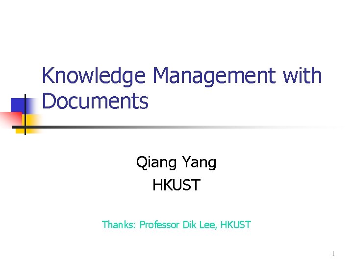 Knowledge Management with Documents Qiang Yang HKUST Thanks: Professor Dik Lee, HKUST 1 